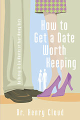 Kartonierter Einband How to Get a Date Worth Keeping: Be Dating in Six Months or Your Money Back von Henry Cloud