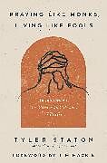 Couverture cartonnée Praying Like Monks, Living Like Fools de Tyler Staton