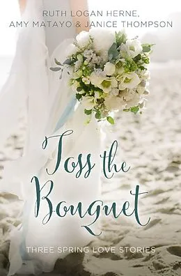 E-Book (epub) Toss the Bouquet von Ruth Logan Herne, Amy Matayo, Janice Thompson