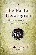 Kartonierter Einband The Pastor Theologian von Gerald Hiestand, Todd A. Wilson