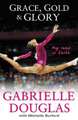 E-Book (epub) Grace, Gold, and Glory My Leap of Faith von Gabrielle Douglas, Michelle Burford