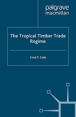 Fester Einband The Tropical Timber Trade Regime von F. Gale