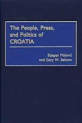 E-Book (pdf) The People, Press, and Politics of Croatia von Stjepan Malovic, Gary W. Selnow