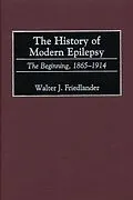 E-Book (pdf) The History of Modern Epilepsy von Walter J. Friedlander