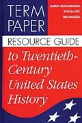 E-Book (pdf) Term Paper Resource Guide to Twentieth-Century United States History von Blazek Ron Blazek, Maggio Teri Maggio, Muccigrosso Robert Muccigrosso