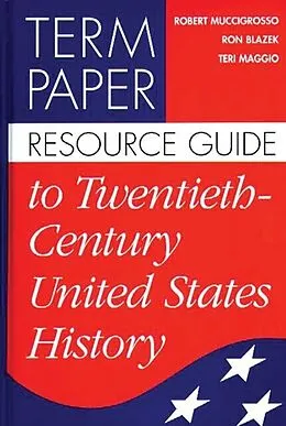 E-Book (pdf) Term Paper Resource Guide to Twentieth-Century United States History von Blazek Ron Blazek, Maggio Teri Maggio, Muccigrosso Robert Muccigrosso