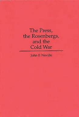PDF The Press, the Rosenbergs, and the Cold War von John Neville