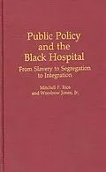 E-Book (pdf) Public Policy and the Black Hospital von Woodrow Jones, Mitchell Rice