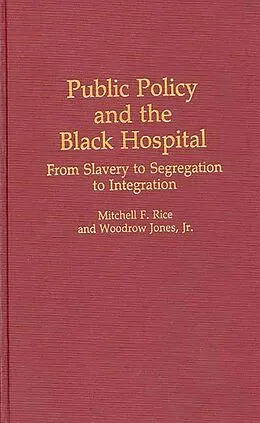 E-Book (pdf) Public Policy and the Black Hospital von Woodrow Jones, Mitchell Rice