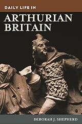 E-Book (epub) Daily Life in Arthurian Britain von Deborah J. Shepherd