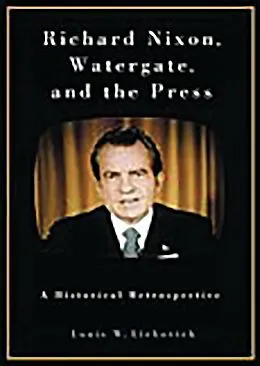 E-Book (pdf) Richard Nixon, Watergate, and the Press von Louis W. Liebovich