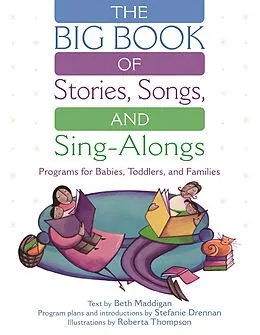 E-Book (pdf) The BIG Book of Stories, Songs, and Sing-Alongs von Beth Christina Maddigan, Roberta E. Thompson, Stefanie Drennan