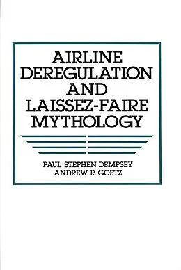 E-Book (pdf) Airline Deregulation and Laissez-Faire Mythology von Paul S. Dempsey, Andrew R. Goetz