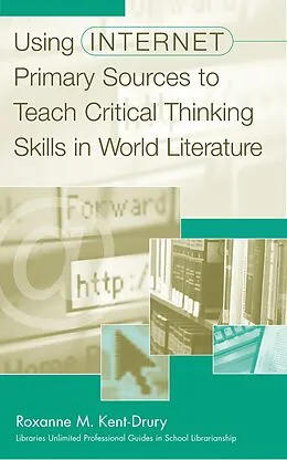 E-Book (pdf) Using Internet Primary Sources to Teach Critical Thinking Skills in World Literature von Roxanne M. Kent-Drury