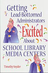 eBook (pdf) Getting Lead-Bottomed Administrators Excited About School Library Media Centers de Timothy Snyder