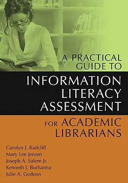 E-Book (pdf) A Practical Guide to Information Literacy Assessment for Academic Librarians von Carolyn Radcliff, Mary L. Jensen, Joseph A. Salem Jr.