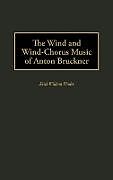 Fester Einband The Wind and Wind-Chorus Music of Anton Bruckner von Keith William Kinder