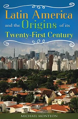 E-Book (pdf) Latin America and the Origins of Its Twenty-First Century von Michael Monteón