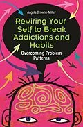 E-Book (pdf) Rewiring Your Self to Break Addictions and Habits von Angela Brownemiller Ph. D.