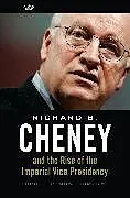 Fester Einband Richard B. Cheney and the Rise of the Imperial Vice Presidency von Montgomery Bruce P.