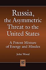E-Book (pdf) Russia, the Asymmetric Threat to the United States: A Potent Mixture of Energy and Missiles von John Wood