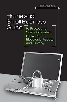 E-Book (pdf) Home and Small Business Guide to Protecting Your Computer Network, Electronic Assets, and Privacy von Philip Alexander