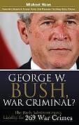 George W. Bush, War Criminal? The Bush Administration's Liability for 269 War Crimes