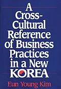 E-Book (pdf) A Cross-Cultural Reference of Business Practices in a New Korea von Eun Young Kim Valdez