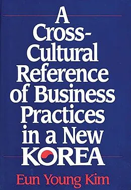 E-Book (pdf) A Cross-Cultural Reference of Business Practices in a New Korea von Eun Young Kim Valdez