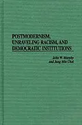 E-Book (pdf) Postmodernism, Unraveling Racism, and Democratic Institutions von John W. Murphy, Jung Min Choi