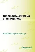 E-Book (pdf) The Cultural Meaning of Urban Space von Gary McDonogh, Robert Rotenberg