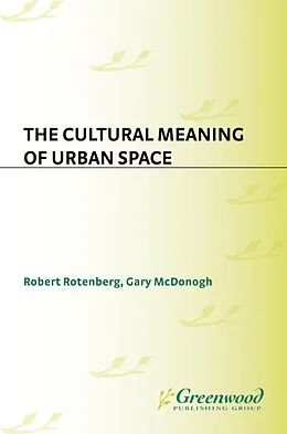 E-Book (pdf) The Cultural Meaning of Urban Space von Gary McDonogh, Robert Rotenberg