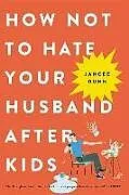 Kartonierter Einband How Not to Hate Your Husband After Kids von Jancee Dunn