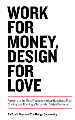 Couverture cartonnée Work for Money, Design for Love: Answers to the Most Frequently Asked Questions About Starting and Running a Successful Design Business de David Airey