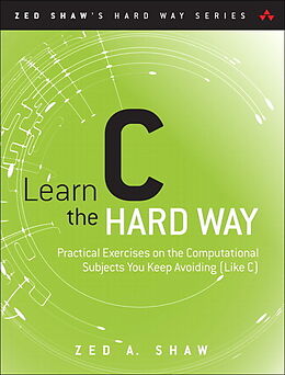  Learn C the Hard Way: Practical Exercises on the Computational Subjects You Keep Avoiding (Like C) de Zed Shaw