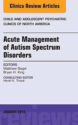 E-Book (epub) Acute Management of Autism Spectrum Disorders, An Issue of Child and Adolescent Psychiatric Clinics of North America von Matthew Siegel, Bryan H. King