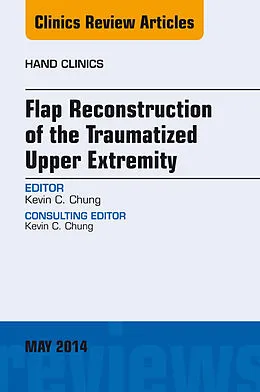 E-Book (epub) Flap Reconstruction of the Traumatized Upper Extremity, An Issue of Hand Clinics von Kevin C. Chung