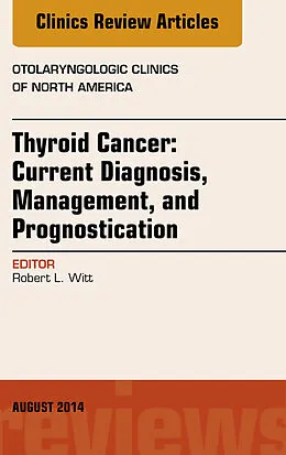 E-Book (epub) Thyroid Cancer: Current Diagnosis, Management, and Prognostication, An Issue of Otolaryngologic Clinics of North America von Robert L. Witt