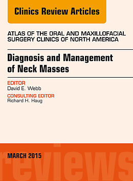 E-Book (epub) Diagnosis and Management of Neck Masses, An Issue of Atlas of the Oral & Maxillofacial Surgery Clinics of North America von David E. Webb
