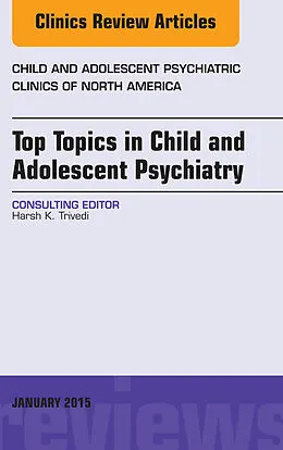 ePUB Top Topics in Child & Adolescent Psychiatry, An Issue of Child and Adolescent Psychiatric Clinics of North America von Harsh K. Trivedi