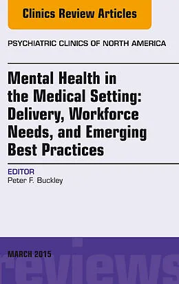 E-Book (epub) Mental Health in the Medical Setting: Delivery, Workforce Needs, and Emerging Best Practices, An Issue of Psychiatric Clinics of North America - E-Book von Peter F. Buckley