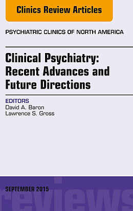 E-Book (epub) Clinical Psychiatry: Recent Advances and Future Directions, An Issue of Psychiatric Clinics of North America von David Baron