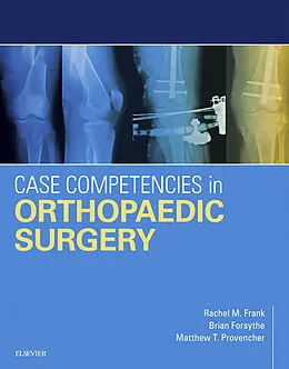 E-Book (epub) Case Competencies in Orthopaedic Surgery E-Book von Rachel Frank MD, Brian Forsythe MD, Matthew T. Provencher MD CAPT MC USNR (Ret.