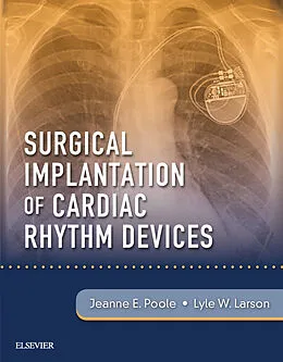 E-Book (epub) Surgical Implantation of Cardiac Rhythm Devices E-Book von Jeanne Poole MD, Larson PA-C