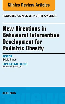 E-Book (epub) New Directions in Behavioral Intervention Development for Pediatric Obesity, An Issue of Pediatric Clinics of North America von Sylvie Naar-King