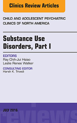 E-Book (epub) Substance Use Disorders: Part I, An Issue of Child and Adolescent Psychiatric Clinics of North America von Ray Chih-Jui Hsiao, Leslie Renee Walker