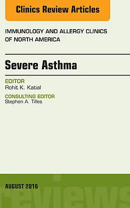 E-Book (epub) Severe Asthma, An Issue of Immunology and Allergy Clinics of North America von Rohit K. Katial