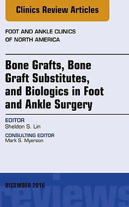 E-Book (epub) Bone Grafts, Bone Graft Substitutes, and Biologics in Foot and Ankle Surgery, An Issue of Foot and Ankle Clinics of North America von Sheldon S. Lin