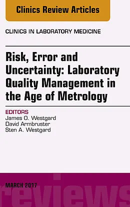 ePUB Risk, Error and Uncertainty: Laboratory Quality Management in the Age of Metrology, An Issue of the Clinics in Laboratory Medicine von James O. Westgard, David Armbruster, Sten Westgard