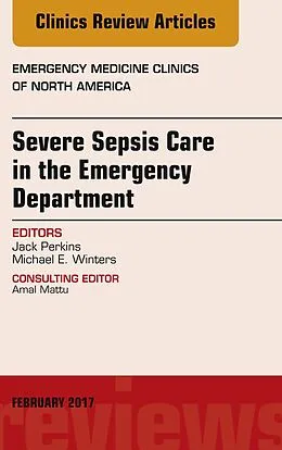 E-Book (epub) Severe Sepsis Care in the Emergency Department, An Issue of Emergency Medicine Clinics of North America von Jr John C. Perkins, Michael E. Winters